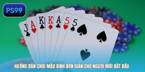 Hướng Dẫn Chơi Mậu Binh Đơn Giản Cho Người Mới Bắt Đầu