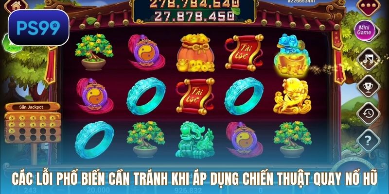 Các lỗi phổ biến cần tránh khi áp dụng chiến thuật quay nổ hũ