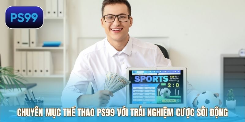 Chuyên mục thể thao PS99 với trải nghiệm cược sôi động