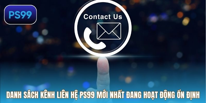 Danh sách kênh liên hệ PS99 mới nhất đang hoạt động ổn định