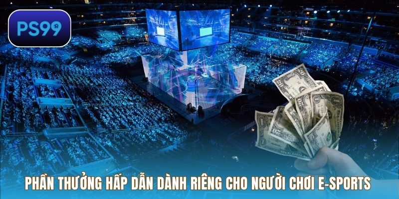 Phần thưởng hấp dẫn dành riêng cho người chơi E-Sports