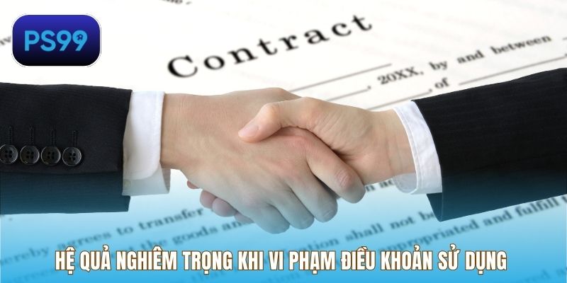 Hệ quả nghiêm trọng khi vi phạm điều khoản sử dụng 