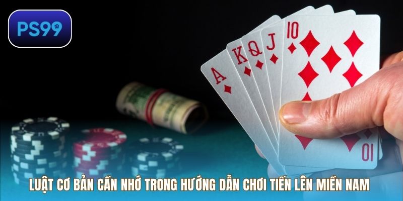 Luật cơ bản cần nhớ trong hướng dẫn chơi Tiến Lên Miền Nam