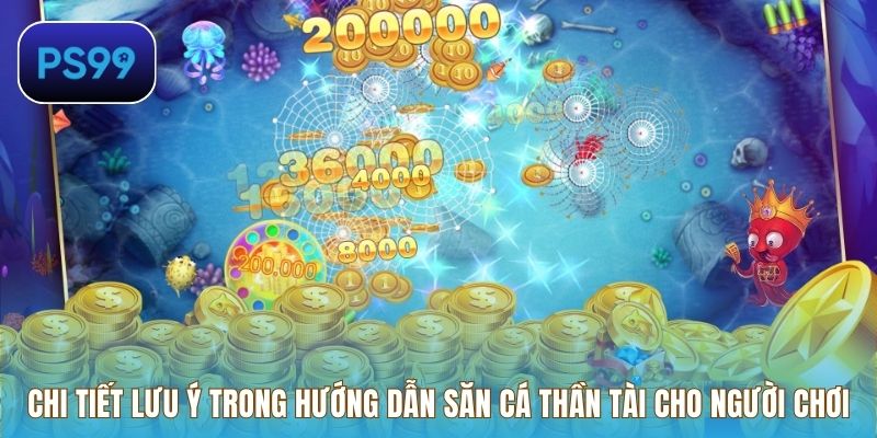 Chi tiết lưu ý trong hướng dẫn săn cá Thần Tài cho người chơi