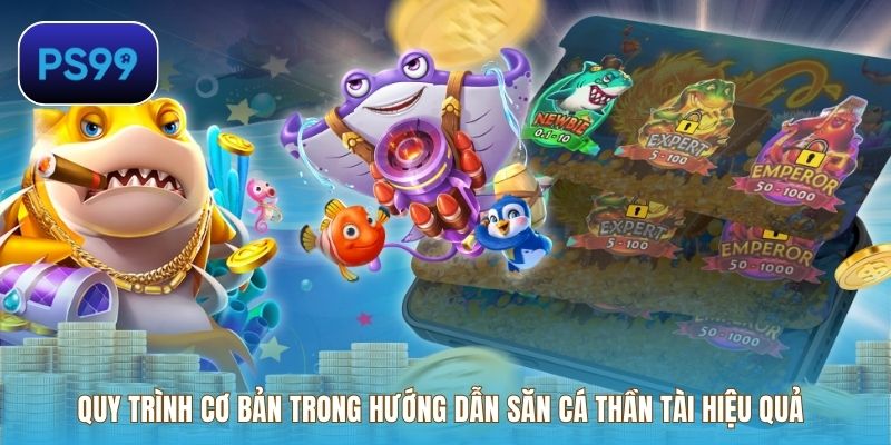 Quy trình cơ bản trong hướng dẫn săn cá Thần Tài hiệu quả