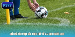 Giải Mã Kèo Phạt Góc Trực Tiếp Từ A–Z Cho Người Chơi