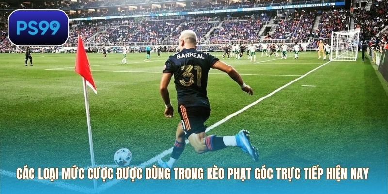 Các loại mức cược được dùng trong kèo phạt góc trực tiếp hiện nay