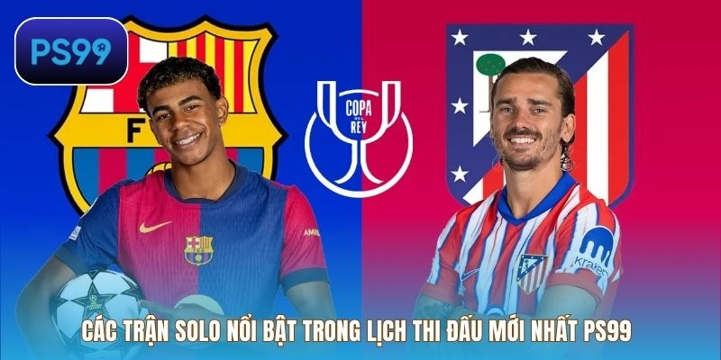 Các trận solo nổi bật trong lịch thi đấu mới nhất PS99