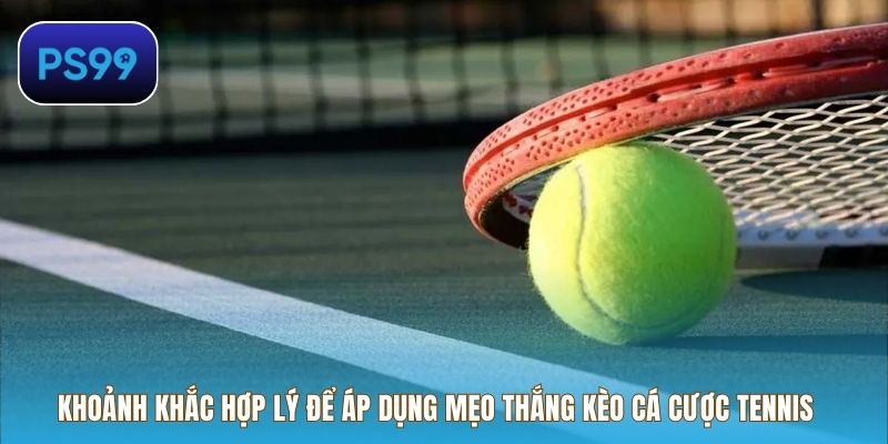 Khoảnh khắc hợp lý để áp dụng Mẹo thắng kèo cá cược tennis 