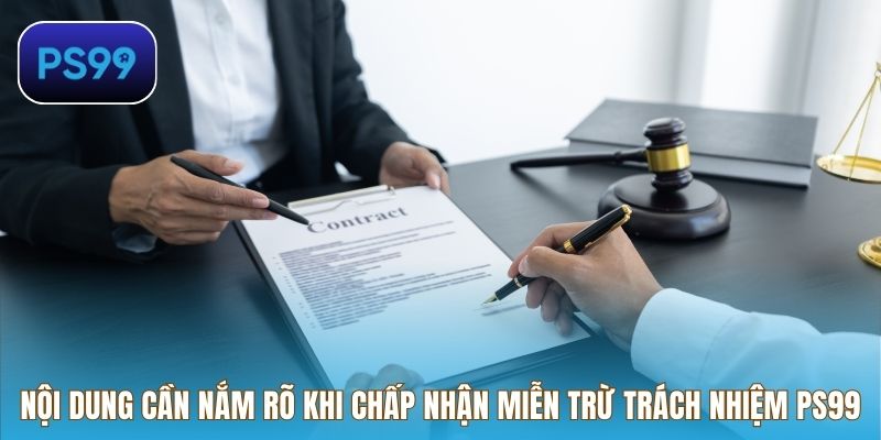Nội dung cần nắm rõ khi chấp nhận miễn trừ trách nhiệm PS99