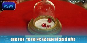 Sicbo PS99 – Trò Chơi Xúc Xắc Online Dễ Chơi Dễ Thắng
