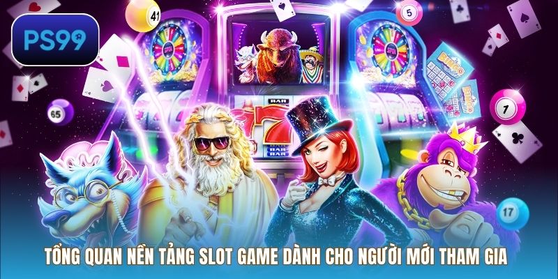 Tổng quan nền tảng Slot Game dành cho người mới tham gia