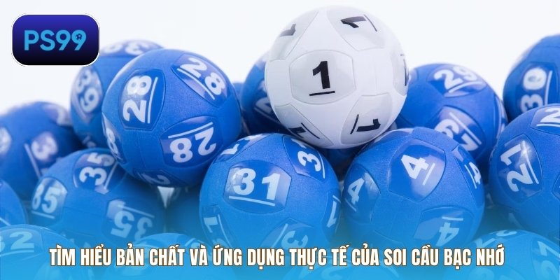 Tìm hiểu bản chất và ứng dụng thực tế của Soi cầu bạc nhớ