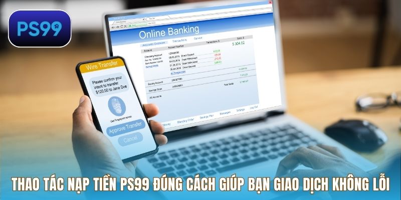 Thao tác nạp tiền PS99 đúng cách giúp bạn giao dịch không lỗi