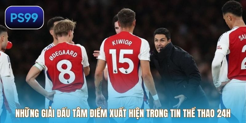 Những giải đấu tâm điểm xuất hiện trong tin thể thao 24h