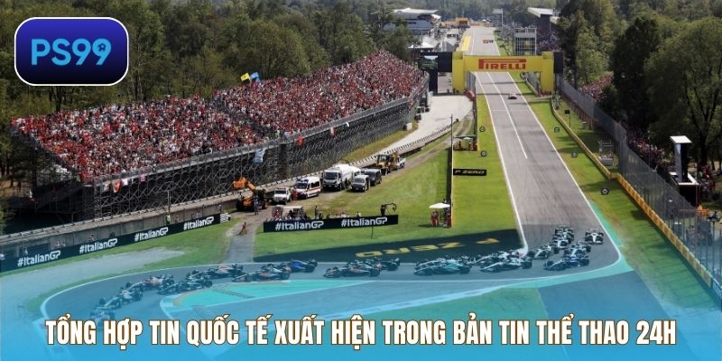 Tổng hợp tin quốc tế xuất hiện trong bản tin thể thao 24h