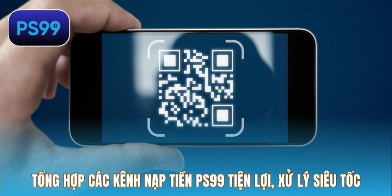 Tổng hợp các kênh nạp tiền PS99 tiện lợi, xử lý siêu tốc