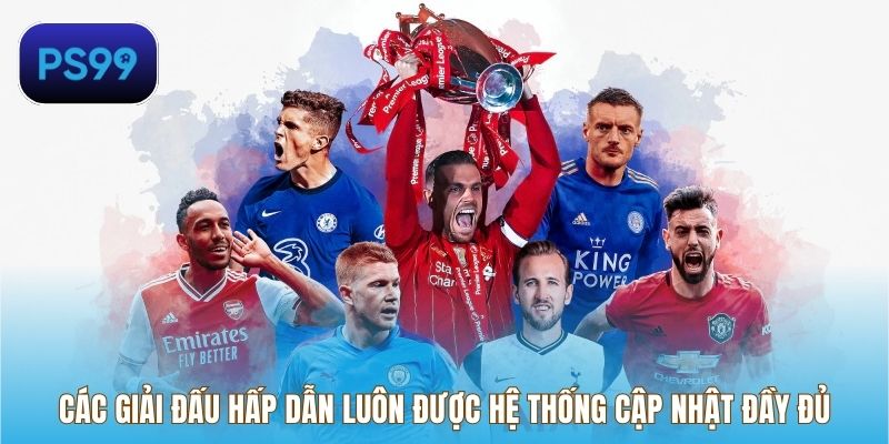 Các giải đấu hấp dẫn luôn được hệ thống cập nhật đầy đủ