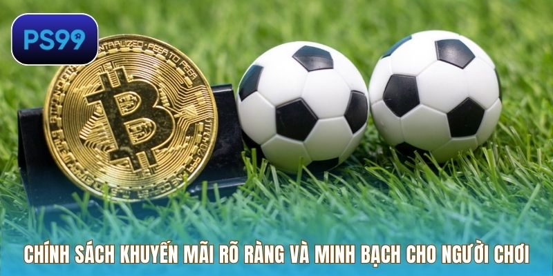 Chính sách khuyến mãi rõ ràng và minh bạch cho người chơi